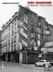 Paris Transformé ; Le Marais 1900-1980, De L'Ilôt Insalubre Au Secteur Sauvegardé