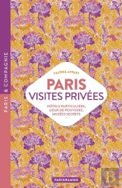 Paris, Visites Privées : Hôtels Particuliers, Lieux De Pouvoirs, Musées Secrets...
