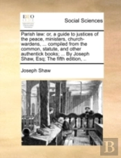 Parish Law: Or, A Guide To Justices Of T