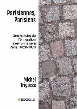 Bertrand.pt - Parisiennes, Parisiens : Une Histoire De L'Émigration Aveyronnaise À Paris, 1820-1870