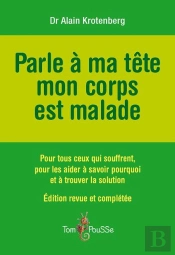 Parle À Ma Tête, Mon Corps Est Malade ; Pour Tous Ceux Qui Souffrent, Pour Les Aider À Savoir Pourquoi Et À Trouver La Solution