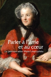Parler À L'Âme Et Au Coeur ; La Peinture Selon Marie Leszczynska