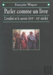 Parler Comme Un Livre : L'Oralité Et Le Savoir (Xvie-Xxe Siècle)