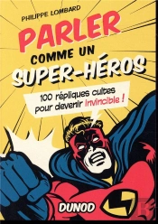 Parler Comme Un Super-Héros ; 100 Répliques Cultes Pour Devenir Invincible