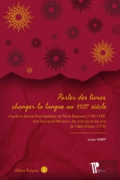 Parler Des Livres, Changer La Langue Au Xviiie Siècle : D'Après Le Journal Encyclopédique De Pierre Rousseau (1756-1785) Et Le Journal Littéraire, Des Sciences Et Des Arts De L'Abbé Grosier (1756-178