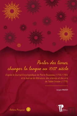 Bertrand.pt - Parler Des Livres, Changer La Langue Au Xviiie Siècle : D'Après Le Journal Encyclopédique De Pierre Rousseau (1756-1785) Et Le Journal Littéraire, Des Sciences Et Des Arts De L'Abbé Grosier (1756-178