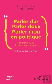 Parler Dur Parler Doux Parler Mou En Politique : Rencontres De La Parole Politique
