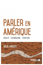 Parler En Amerique - Oralite, Colonialisme, Territoire