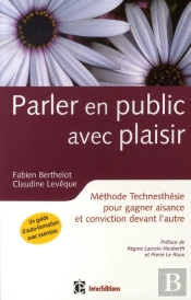 Parler En Public Avec Plaisir ; Méthode Technesthésie Pour Gagner En Aisance Et Conviction Devant L'Autre