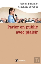 Parler En Public ... Avec Plaisir ; Une Méthode ; La Technesthésie ; Pour Gagner En Aisance Et Pouvoir De Conviction