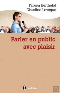 Bertrand.pt - Parler En Public ... Avec Plaisir ; Une Méthode ; La Technesthésie ; Pour Gagner En Aisance Et Pouvoir De Conviction