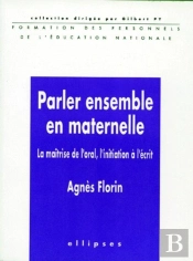 Parler Ensemble En Maternelle ; La Maîtrise De L'Oral, L'Initiation À L'Écrit