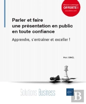 Parler Et Faire Une Presentation En Public En Toute Confiance - Apprendre, S'Entrainer Et Exceller !