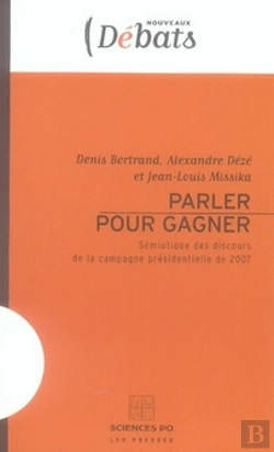 Bertrand.pt - Parler Pour Gagner ; Sémiotique Des Discours De La Campagne Présidentielle 2007