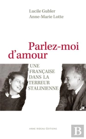Parlez-Moi D'Amour ; Une Française Dans La Terreur Stalinienne