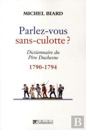 Parlez-Vous Sans Culotte ? Dictionnaire Du Père Duchesne 1790-1794