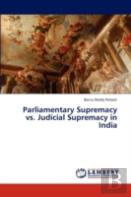 Parliamentary Supremacy Vs. Judicial Supremacy In India