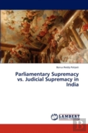 Parliamentary Supremacy Vs. Judicial Supremacy In India