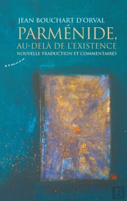 Bertrand.pt - Parménide, Au-Delà De L'Existence ; Nouvelle Traduction Et Commentaires