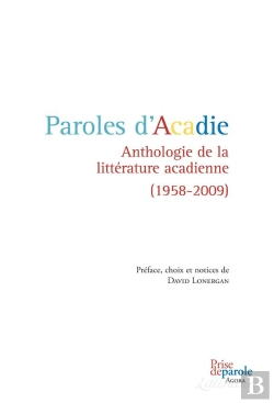 Bertrand.pt - Paroles D'Acadie ; Anthologie De La Littérature Acadienne (1958-2009)