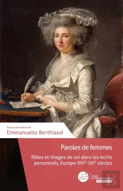 Paroles De Femmes : Rôle Et Images De Soi Dans Les Écrits Personnels, Europe Xvie-Xixe Siècles