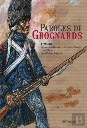 Paroles De Grognards ; 1792-1815, Lettres Inédites De La Grande Armée