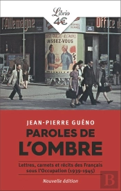 Paroles De L'Ombre : Lettres, Carnets Et Récits Des Français Sous L'Occupation (1939-1945)