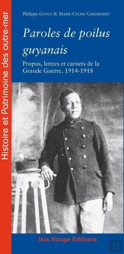 Bertrand.pt - Paroles De Poilus Guyanais : Propos, Lettres Et Carnets De La Grande Guerre, 1914-1918