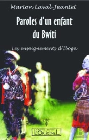 Paroles D'Un Enfant Du Bwiti : Les Enseignements D'Iboga