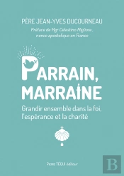 Parrain, Marraine : Grandir Ensemble Dans La Foi, L'Espérance Et La Charité