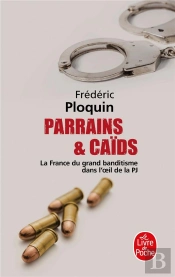 Parrains & Caïds ; La France Du Grand Banditisme Dans L'Oeil De La Pj