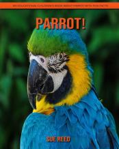 Parrot! An Educational Children'S Book About Parrot With Fun Facts