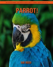 Parrot! An Educational Children'S Book About Parrot With Fun Facts