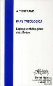 Pars Theologica ; Logique Et Théologie Chez Boèce
