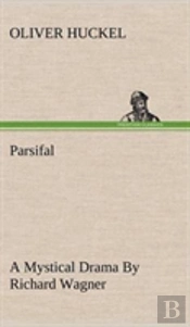 Parsifal A Mystical Drama By Richard Wagner Retold In The Spirit Of The Bayreuth Interpretation