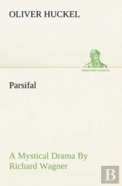 Parsifal A Mystical Drama By Richard Wagner Retold In The Spirit Of The Bayreuth Interpretation