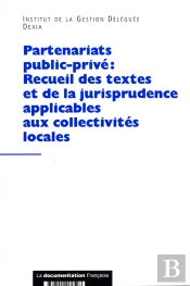 Partenariats Public-Privé : Recueil Des Textes Et De La Jurisprudence Applicables Aux Collectivités Locales
