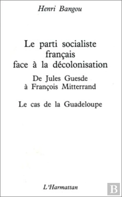 Bertrand.pt - Parti Socialiste Francais Face À La Décolonisation ; De Jules Guesde À François Mitterrand ; Le Cas De La Guadeloupe