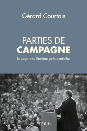 Parties De Campagne ; La Saga Des Élections Présidentielles