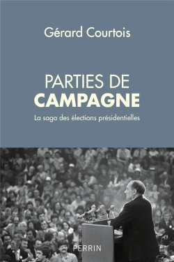 Bertrand.pt - Parties De Campagne ; La Saga Des Élections Présidentielles