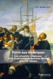 Partir Aux Amériques : Les Minorités Religieuses Et Le Peuplement Du Nouveau Monde (Xve-Xixe Siècles)