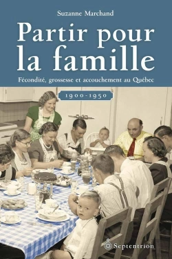 Bertrand.pt - Partir Pour La Famille, 1900-1950 ; Fécondité, Grossesse Et Accouchement Au Québec