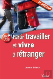 Partir Travailler Et Vivre À L'Étranger (2e Édition)