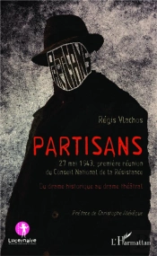 Partisans ; 27 Mai 1943 Premiere Réunion Du Conseil National De La Résistance ; Du Drame Historique Au Drame Théâtral