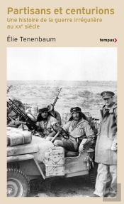 Partisans Et Centurions : Une Histoire De La Guerre Irrégulière Au Xxe Siècle