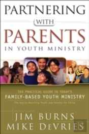 Partnering With Parents In Youth Ministry Â€“ The Practical Guide To Today`S Familyâ€“Based Youth Ministry