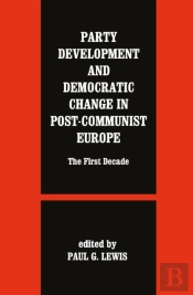 Party Development And Democratic Change In Post-Communist Europe