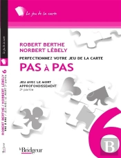 Pas À Pas T.6 ; Perfectionnez Votre Jeu De La Carte ; Jeu Avec Le Mort ; Appronfondissement 2e Partie