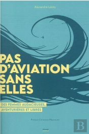 Pas D'Avions Sans Elles ; Ces Pionières Oubliées De L'Aviation