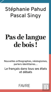 Pas De Langue De Bois ! Nouvelles Orthographes, Néologismes, Parlers Identitaires... Le Français Dans Tous Ses États Et Débats
